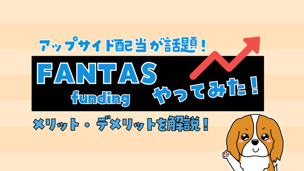FANTAS fundingやってみた！デメリットとアップサイド配当の仕組みを徹底解説！